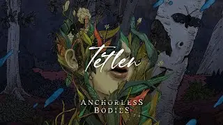Anchorless Bodies - T&eacute;tlen