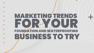 Marketing Trends for Your Foundation and Waterproofing Business to Try