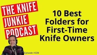 10 Best Folders for First-Time Knife Owners - The Knife Junkie Podcast (Episode 339)