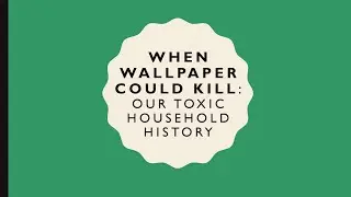 When Wallpaper Could Kill: Our Toxic Household History