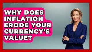 Why Does Inflation Erode Your Currency's Value? - Inflation Insight Channel