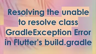 Resolving the unable to resolve class GradleException Error in Flutter's build.gradle