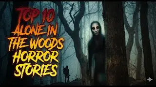 Top 10 Alone In The Woods Horror Stories