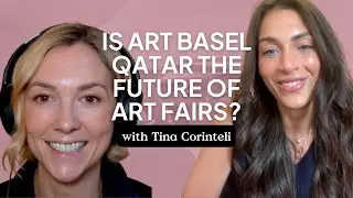 Is Art Basel Qatar the Future of Art Fairs? with Tina Corinteli & Carrie Scott