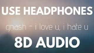gnash - i hate u, i love u (8D AUDIO) ft. olivia o'brien