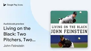 Living on the Black: Two Pitchers, Two Teams,&hellip; by John Feinstein &middot; Audiobook preview
