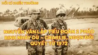 NGUYỄN VĂN LẬP TIỂU ĐOÀN 2 PHÁO BINH NHẢY DÙ – CHARLIE, NGỌN ÐỒI QUYẾT TỬ 1972