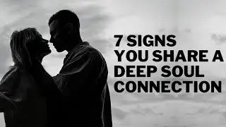 7 Signs You Share A Deep Soul Connection