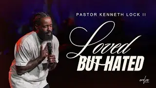 LOVED, BUT HATED | PASTOR KENNETH LOCK II |EVOLVE CHURCH