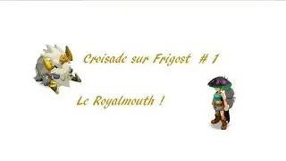 [DOFUS] : Oxydia : Croisade sur Frigost # 1 Le Royalmouth.