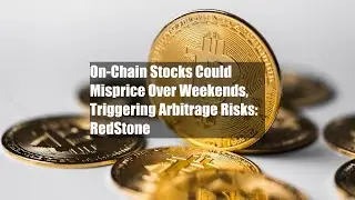 On-Chain Stocks Could Misprice Over Weekends, Triggering Arbitrage Risks: RedStone