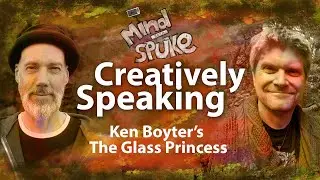 Creatively Speaking - Ken Boyter & The Glass Princess