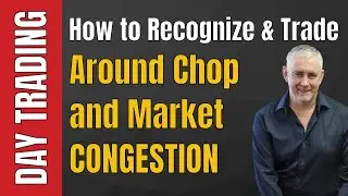 Day Trading: How to Recognize and Trade Around Chop and Market Congestion - Session 1