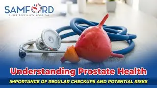 Understanding Prostate Health Importance of Regular Check Up | Samford Hospital | Ranchi