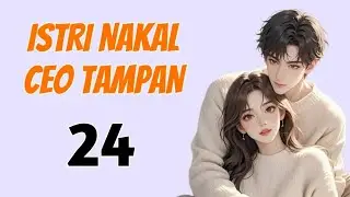 24 || ISTRI NAKAL CEO TAMPAN