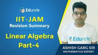 IIT JAM: Mathematics | Revision Summary of Linear Algebra (Part 4) | Eduncle Expert | Ashish Garg