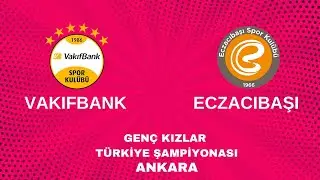 VAKIFBANK - ECZACIBAŞI GENÇ KIZLAR TÜRKİYE ŞAMPİYONASI YARI FİNAL