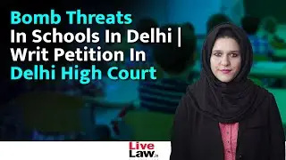 Bomb Threats In Schools : Delhi HC Seeks Response Of Delhi Police And Delhi Government