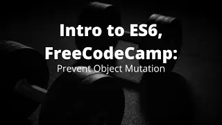 Prevent Object Mutation, ES6 freeCodeCamp Introduction, Learn Javascript in 2020, ES6 Syntax