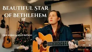 Beautiful Star of Bethlehem (cover by Grace Stormont-McCarthy)