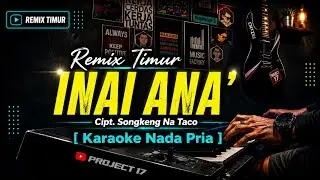 🌴 [Karaoke/Nada Pria] Remix Timur | Inai Ana' Cipt. Songkeng Na Taco | Project 17 Official 🌴