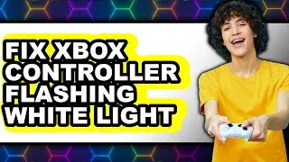 How to Fix Xbox Controller Flashing White Light (full Guide)