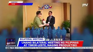 #UlatBayanWeekend | Unang bilateral meeting ng Pilipinas at Timor-Leste, naging produktibo