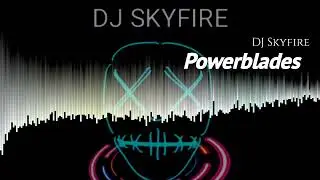 DJ Skyfire ft Horrorfox- Powerblades