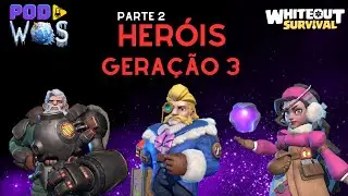 HERÓIS 3ª GERAÇÃO ?  E AGORA ? PARTE 2 - POD CAST DO WHITEOUT SURVIVAL