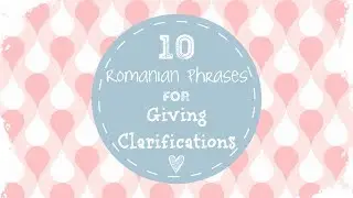 10 Useful Romanian Phrases For Giving Clarifications