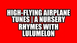 High-Flying Airplane Tunes | A Nursery Rhymes with LuLumelon
