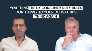 You think the UK Consumer Duty rules don&rsquo;t apply to your UCITS funds. Think again!