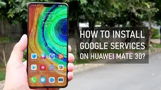 How to install Google Mobile Services on Huawei Mate 30 and Mate 30 Pro? (No PC needed)