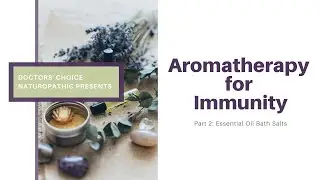 Aromatherapy for Immunity - Part II, Bath Salts