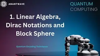 1. Linear Algebra, Dirac Notations and Block Sphere || Quantum Encoding Techniques || ANANTWAVE