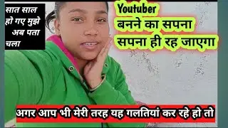 7 साल का सपना सपना ही रह जाएगा।। क्यों नहीं बन पाई Youtuber 
