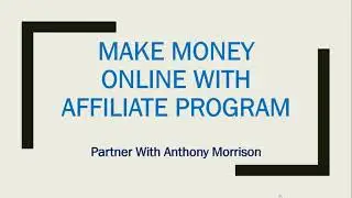 Make Money Online With Affiliate Marketing (Partner With Anthony Morrison)