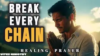 URGENT PRAYER: Break Every Curse and Chain Over Your Life