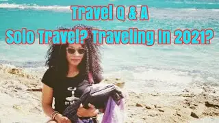 Travel Q & A ( Solo Travel? Traveling in 2021?)