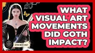 What Visual Art Movements Did Goth Impact?