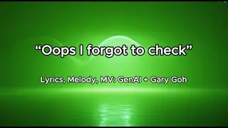 Oops I forgot to check | A GenAI song | Gary Goh