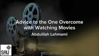 Advice to the One Overcome with Watching Movies - Abdulilah Lahmami