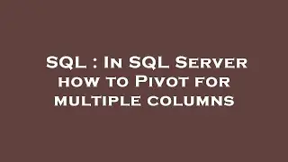 SQL : In SQL Server how to Pivot for multiple columns