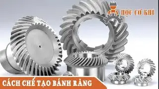 CÁC PHƯƠNG PHÁP GIA CÔNG BÁNH RĂNG - HỌC CƠ KHÍ