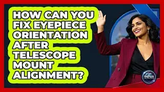 How Can You Fix Eyepiece Orientation After Telescope Mount Alignment? - Profiles in Politics