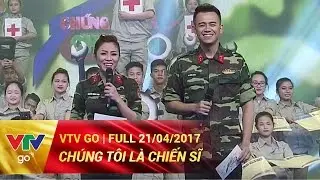 CHÚNG TÔI LÀ CHIẾN SĨ | FULL | 21/04/2017 | VTV GO