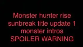 Monster hunter rise sunbreak title update 1 monster intros(spoiler warning)
