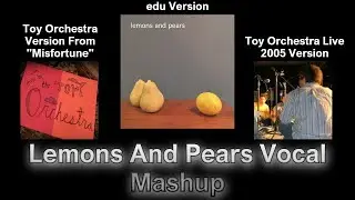 Lemons And Pears Vocal Mashup Attempt (edu, Toy Orchestra Live and 