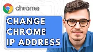 How To Change Google Chrome IP Address [2025 Guide]