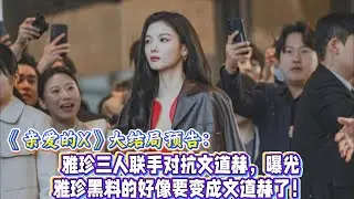 大結局預告：雅珍三人聯手對抗文道赫，曝光雅珍黑料的好像要變成文道赫了！